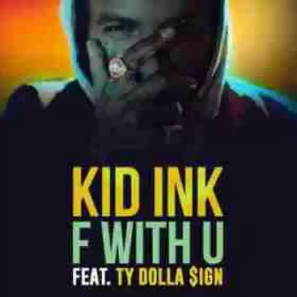 Kid Ink - F With U  Ft. Ty Dolla Sign(CDQ)